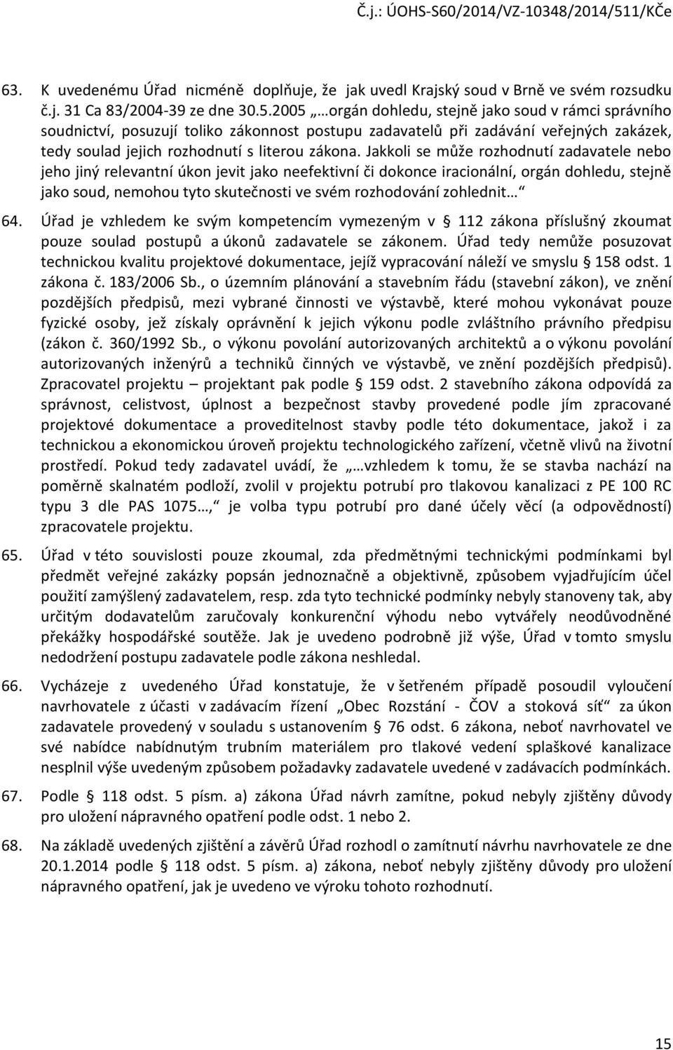 Jakkoli se může rozhodnutí zadavatele nebo jeho jiný relevantní úkon jevit jako neefektivní či dokonce iracionální, orgán dohledu, stejně jako soud, nemohou tyto skutečnosti ve svém rozhodování