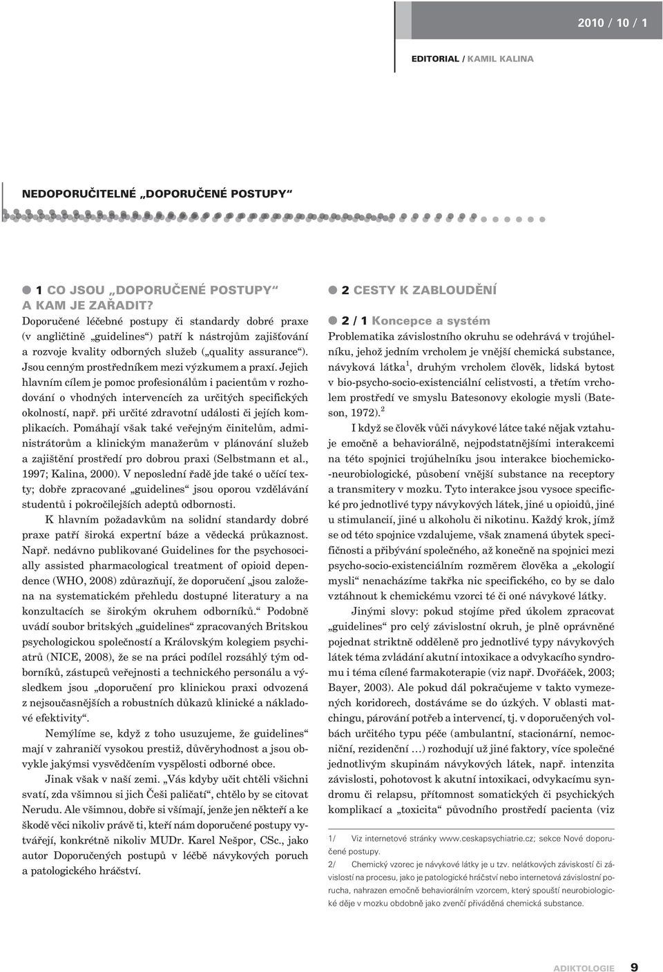 Jsou cenným prostøedníkem mezi výzkumem a praxí. Jejich hlavním cílem je pomoc profesionálùm i pacientùm v rozhodování o vhodných intervencích za urèitých specifických okolností, napø.