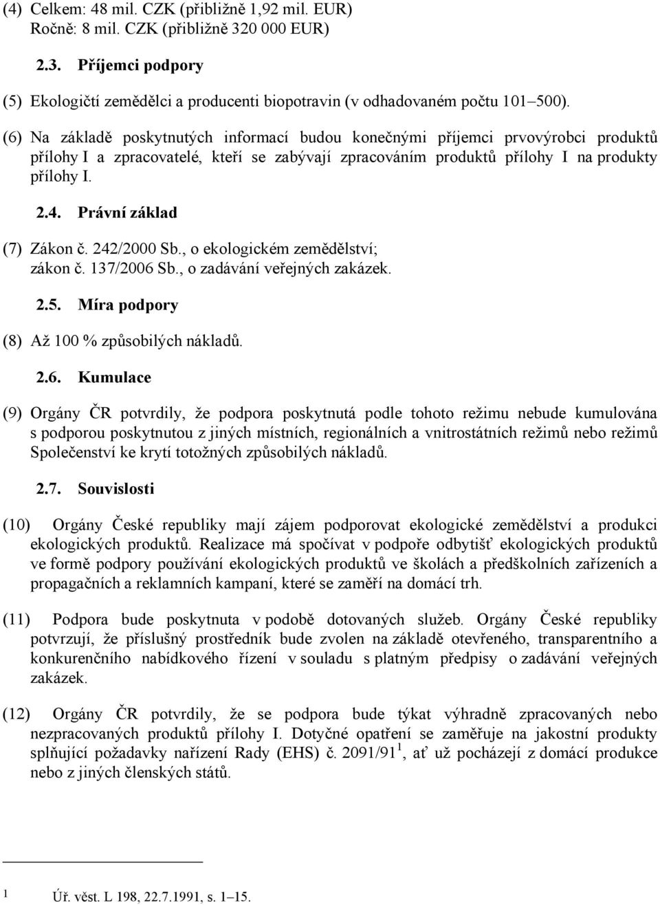 Právní základ (7) Zákon č. 242/2000 Sb., o ekologickém zemědělství; zákon č. 137/2006 