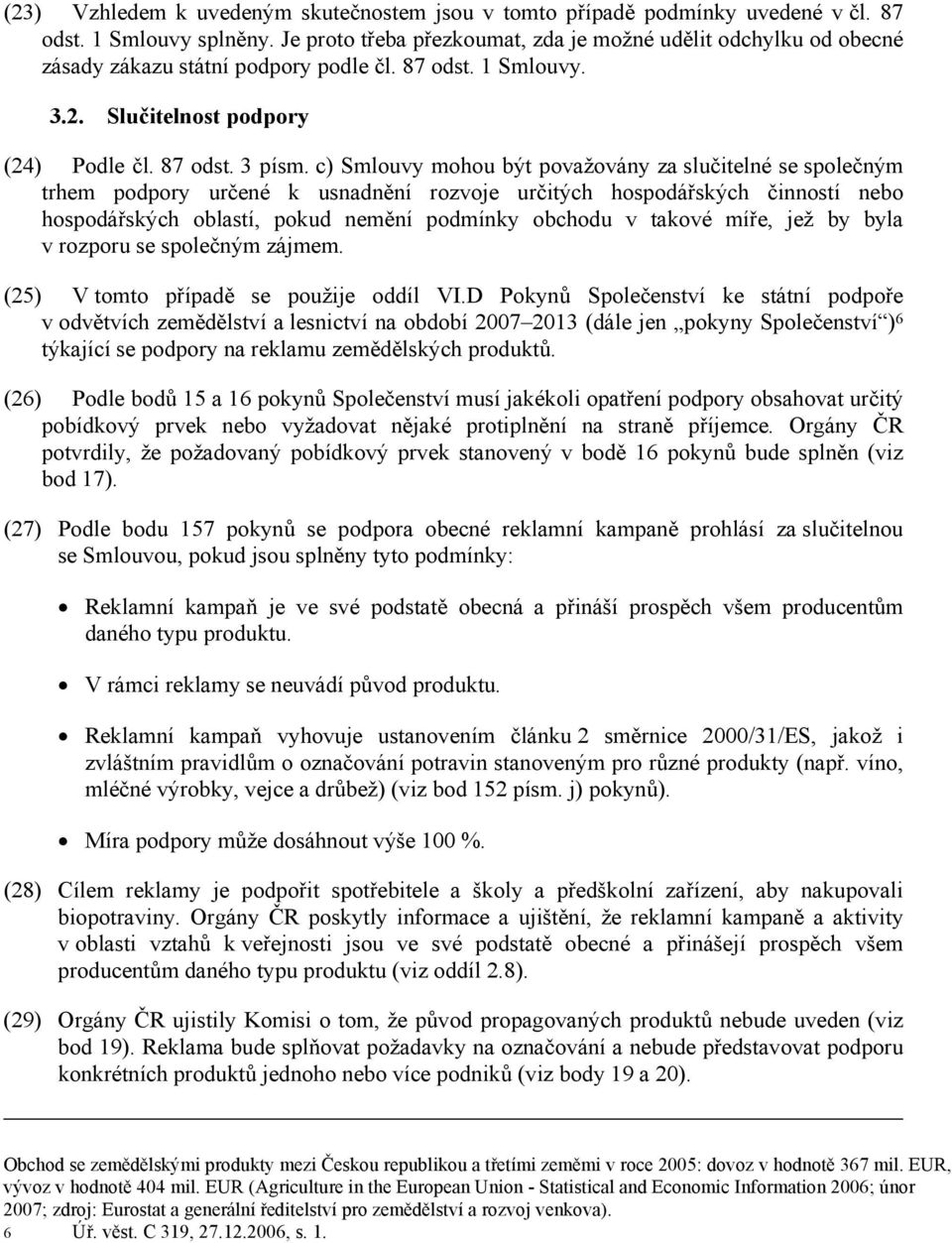 c) Smlouvy mohou být považovány za slučitelné se společným trhem podpory určené k usnadnění rozvoje určitých hospodářských činností nebo hospodářských oblastí, pokud nemění podmínky obchodu v takové