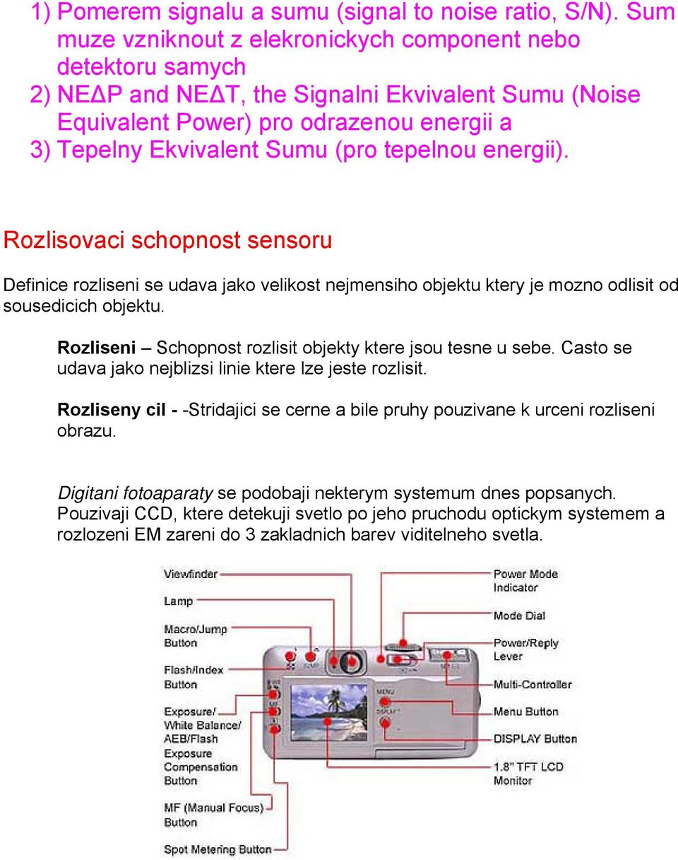 tepelnou energii). Rozlisovaci schopnost sensoru Definice rozliseni se udava jako velikost nejmensiho objektu ktery je mozno odlisit od sousedicich objektu.