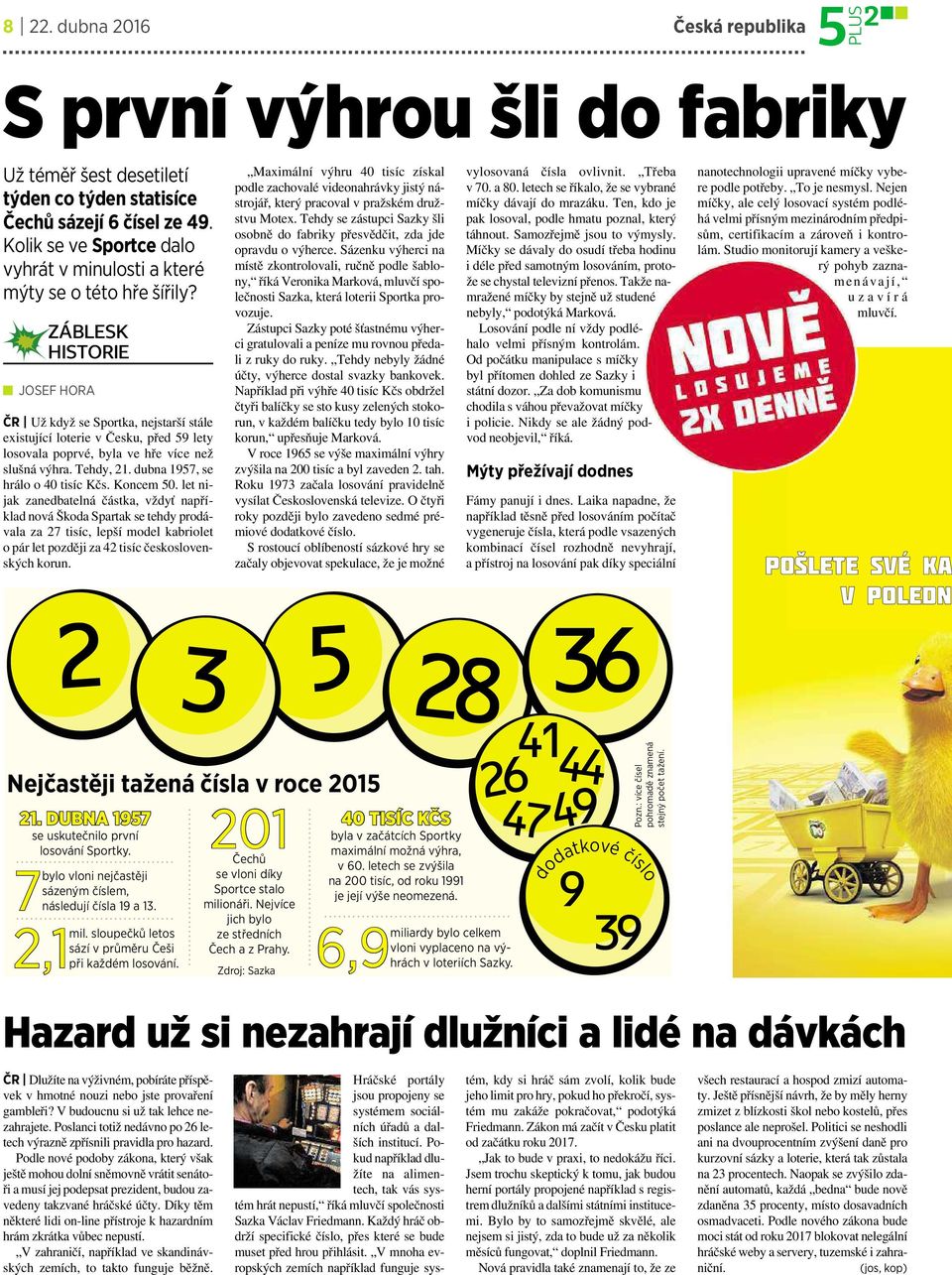 ZÁBLESK HISTORIE JOSEF HORA ČR Už když se Sportka, nejstarší stále existující loterie včesku, před 59 lety losovala poprvé, byla ve hře více než slušná výhra. Tehdy, 21.