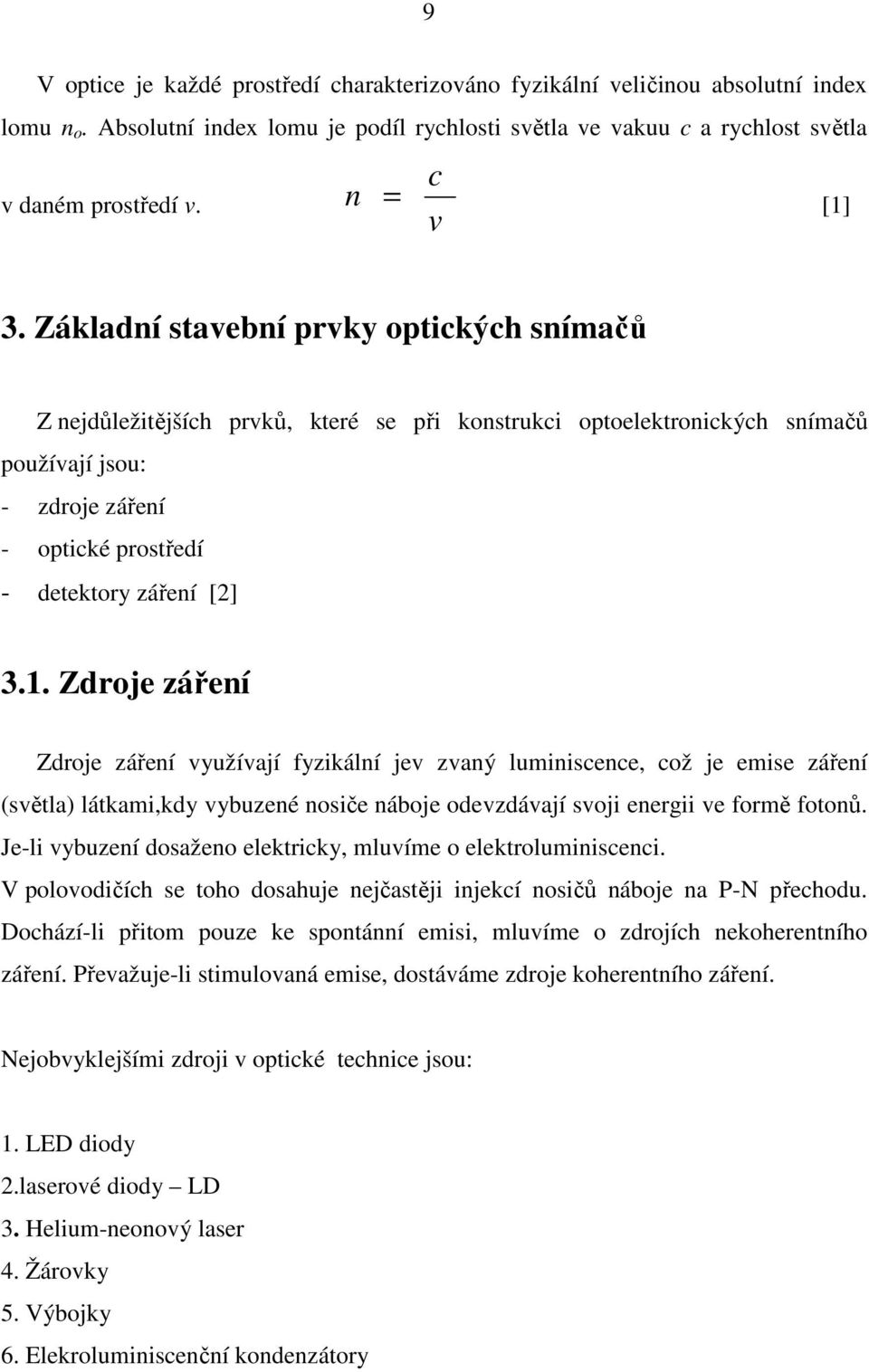 Základní stavební prvky optických snímačů Z nejdůležitějších prvků, které se při konstrukci optoelektronických snímačů používají jsou: - zdroje záření - optické prostředí - detektory záření [2] 3.1.