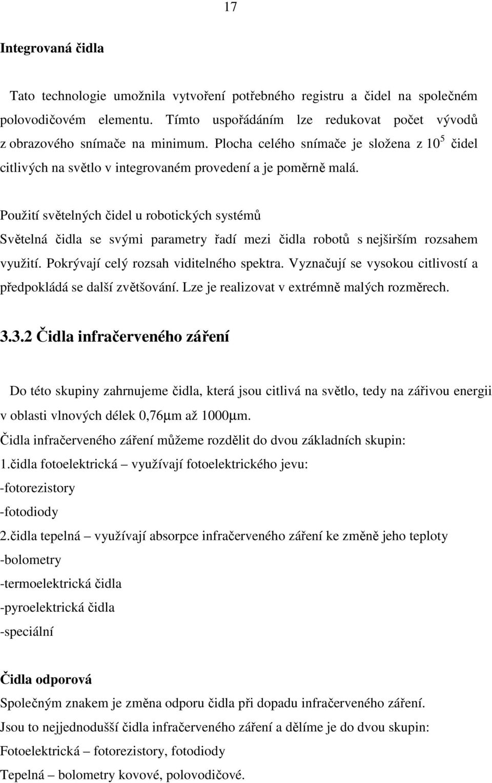 Použití světelných čidel u robotických systémů Světelná čidla se svými parametry řadí mezi čidla robotů s nejširším rozsahem využití. Pokrývají celý rozsah viditelného spektra.