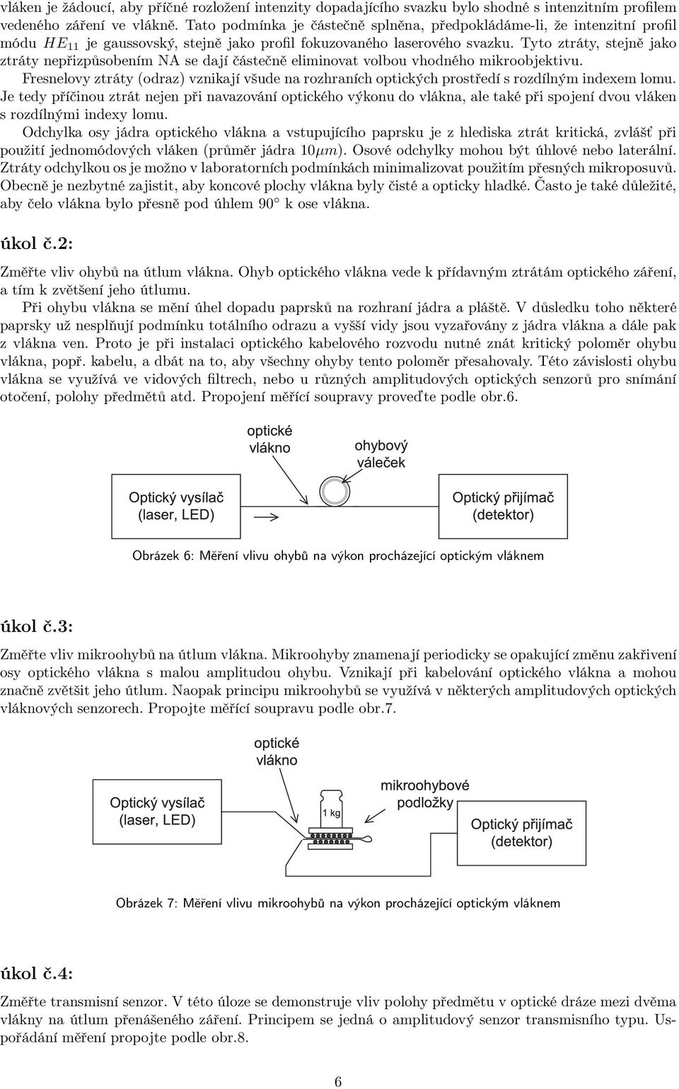 Tyto ztráty, stejně jako ztráty nepřizpůsobením NA se dají částečně eliminovat volbou vhodného mikroobjektivu.