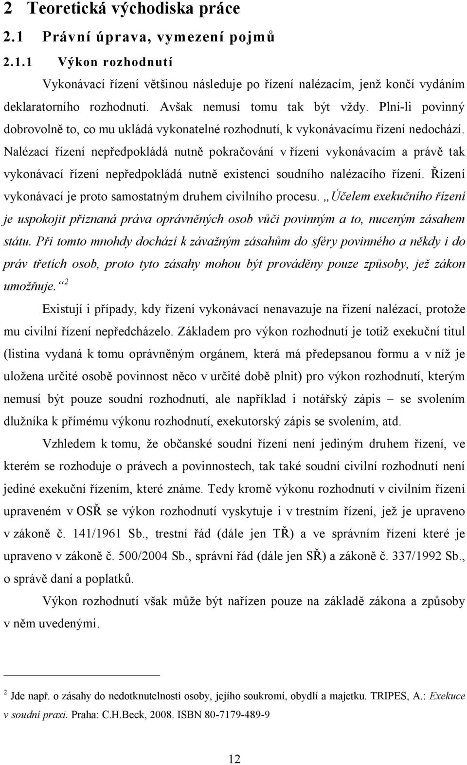 Nalézací řízení nepředpokládá nutně pokračování v řízení vykonávacím a právě tak vykonávací řízení nepředpokládá nutně existenci soudního nalézacího řízení.
