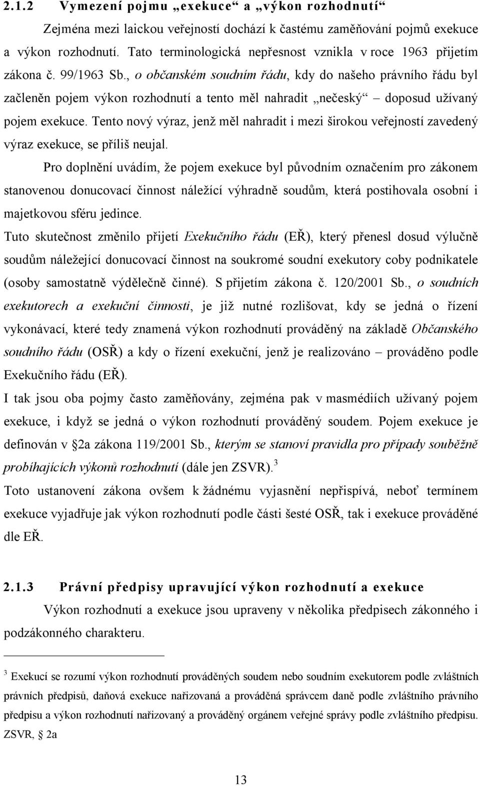 , o občanském soudním řádu, kdy do našeho právního řádu byl začleněn pojem výkon rozhodnutí a tento měl nahradit nečeský doposud užívaný pojem exekuce.