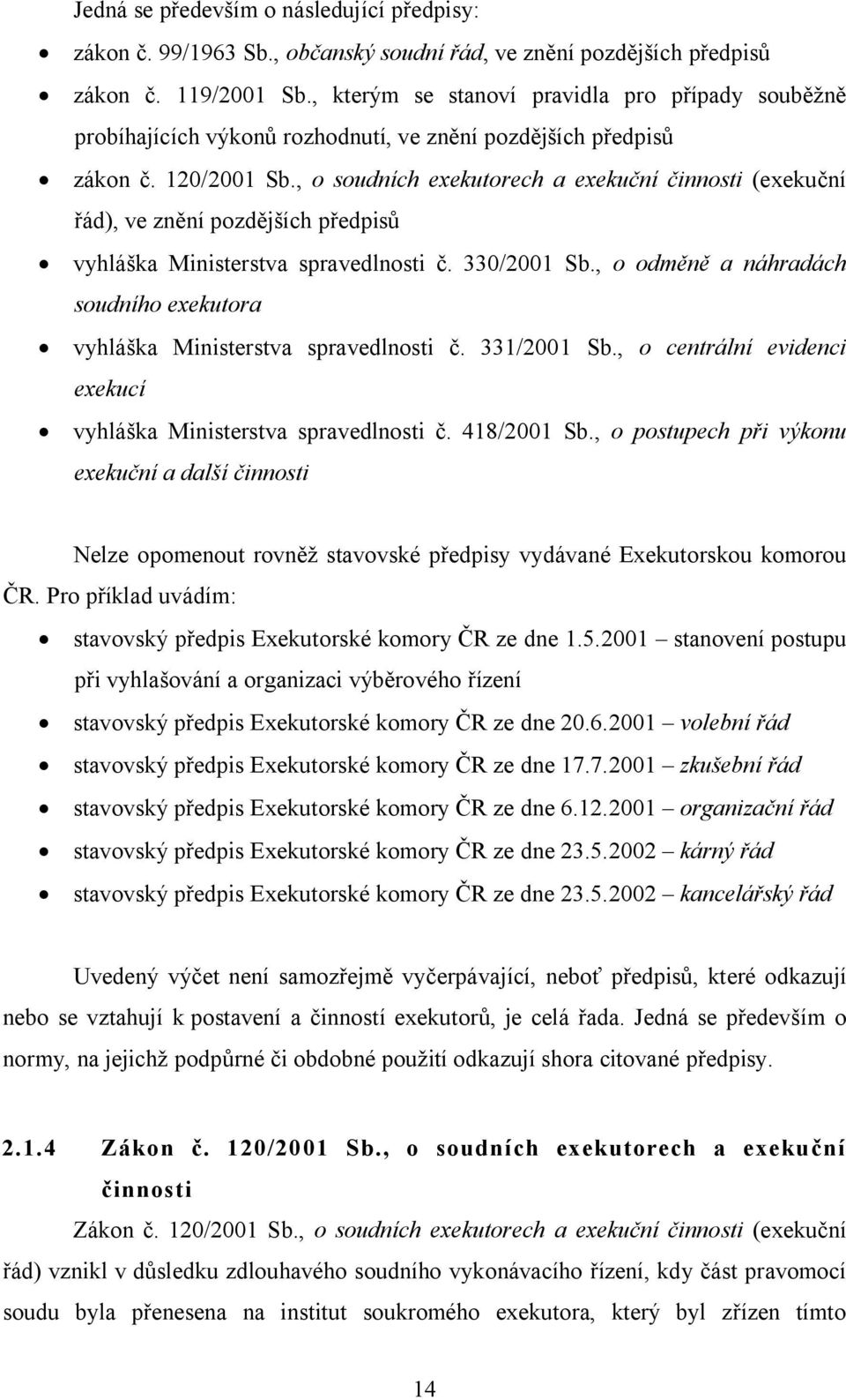 , o soudních exekutorech a exekuční činnosti (exekuční řád), ve znění pozdějších předpisů vyhláška Ministerstva spravedlnosti č. 330/2001 Sb.