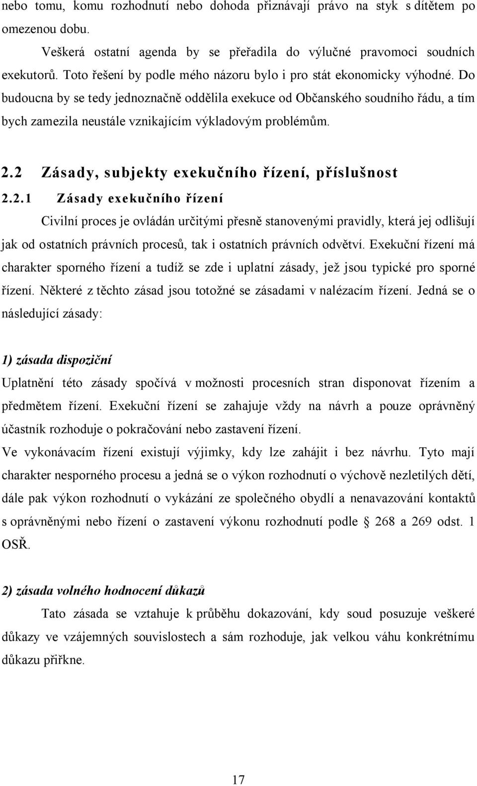 Do budoucna by se tedy jednoznačně oddělila exekuce od Občanského soudního řádu, a tím bych zamezila neustále vznikajícím výkladovým problémům. 2.