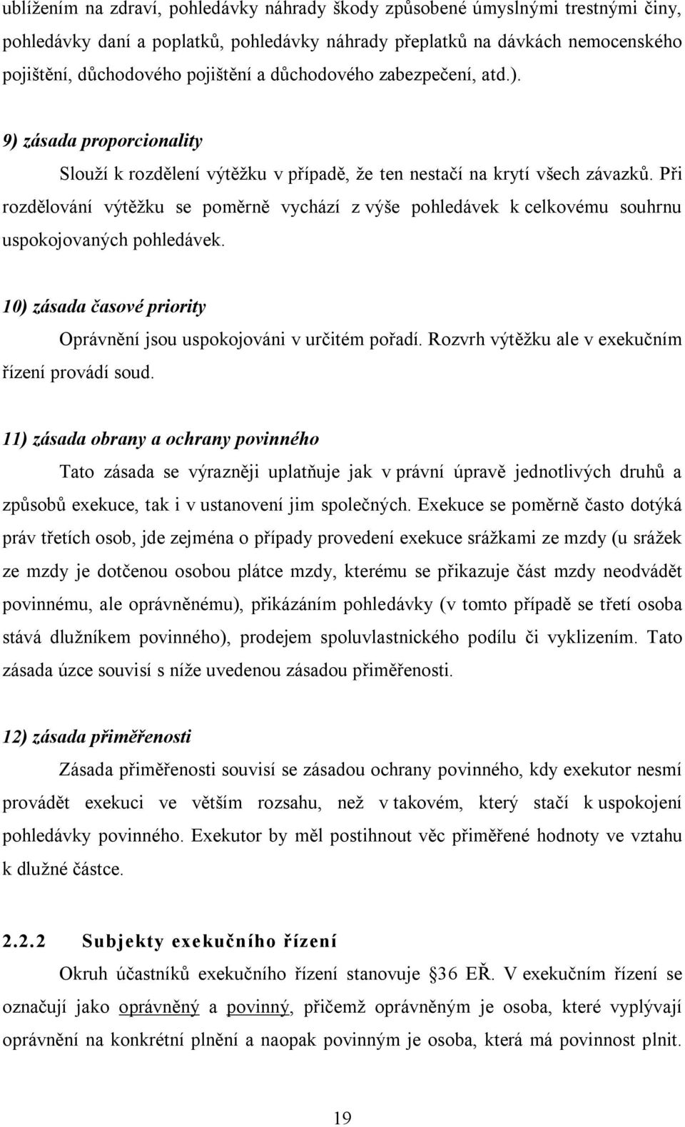 Při rozdělování výtěžku se poměrně vychází z výše pohledávek k celkovému souhrnu uspokojovaných pohledávek. 10) zásada časové priority Oprávnění jsou uspokojováni v určitém pořadí.