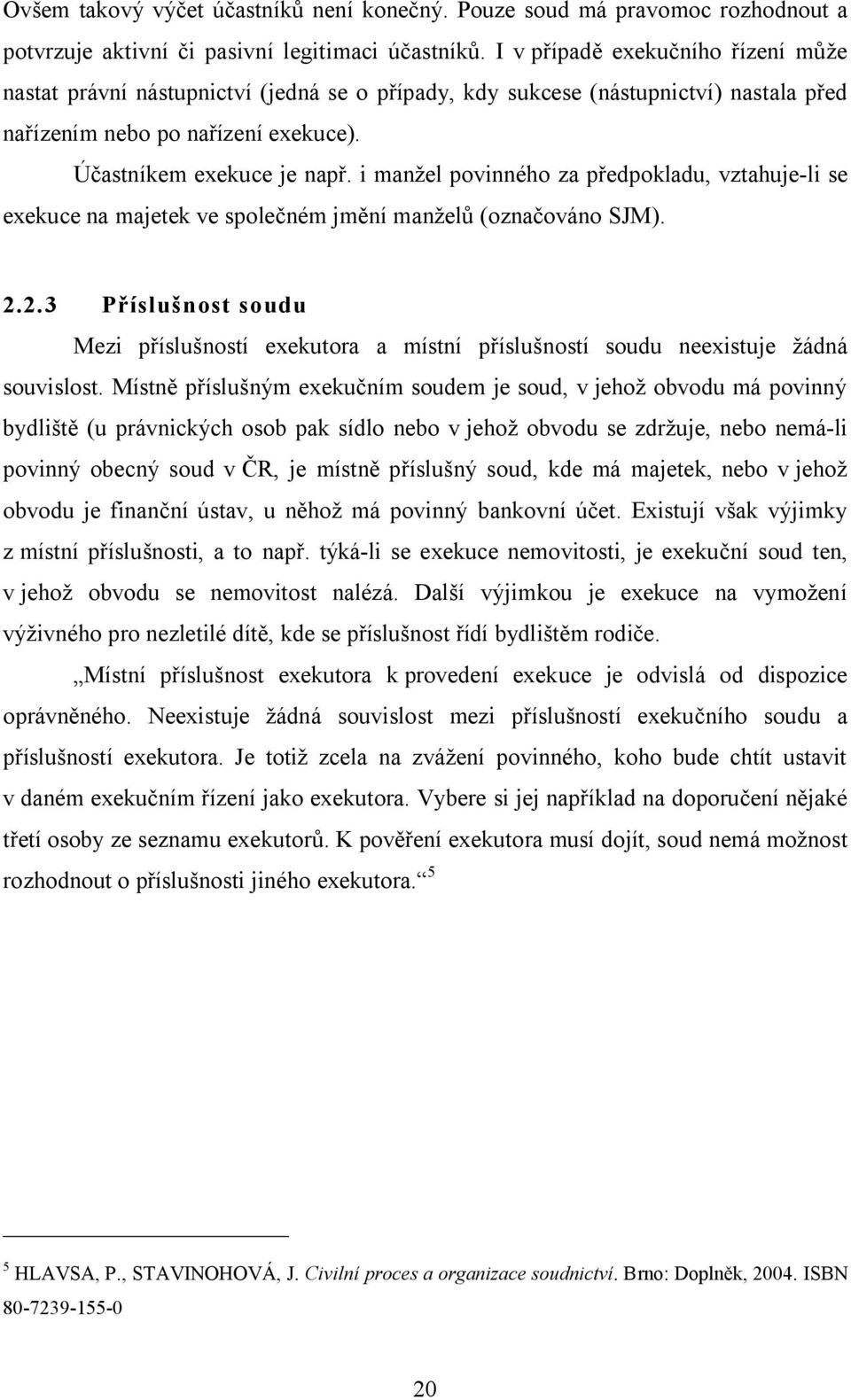 i manžel povinného za předpokladu, vztahuje-li se exekuce na majetek ve společném jmění manželů (označováno SJM). 2.