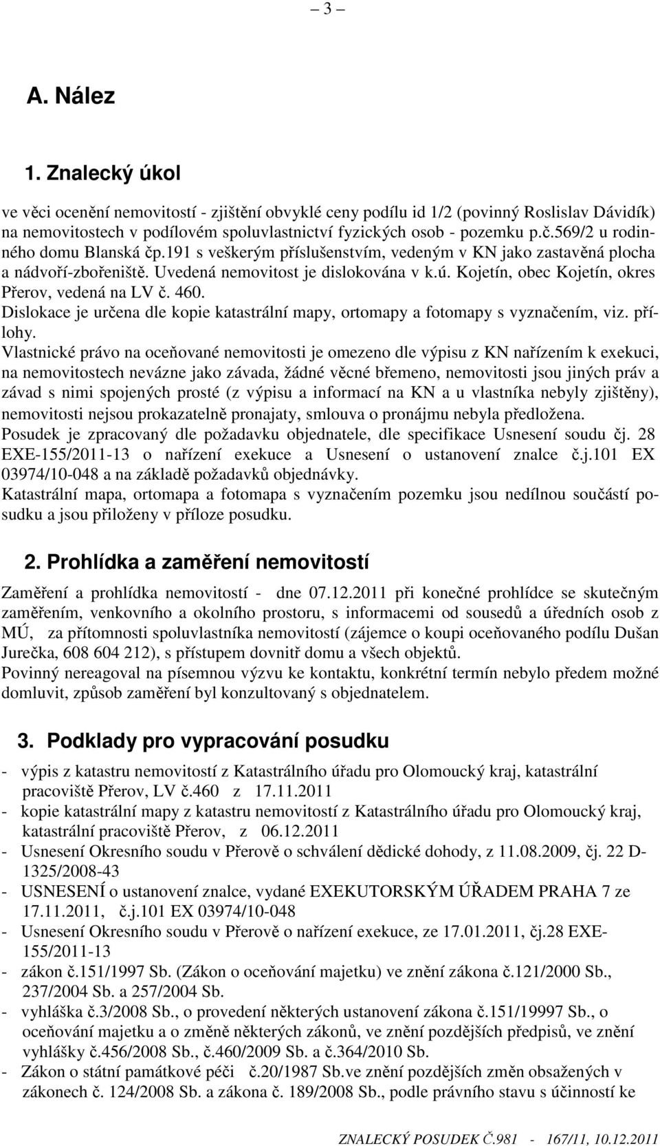 Kojetín, obec Kojetín, okres Přerov, vedená na LV č. 460. Dislokace je určena dle kopie katastrální mapy, ortomapy a fotomapy s vyznačením, viz. přílohy.