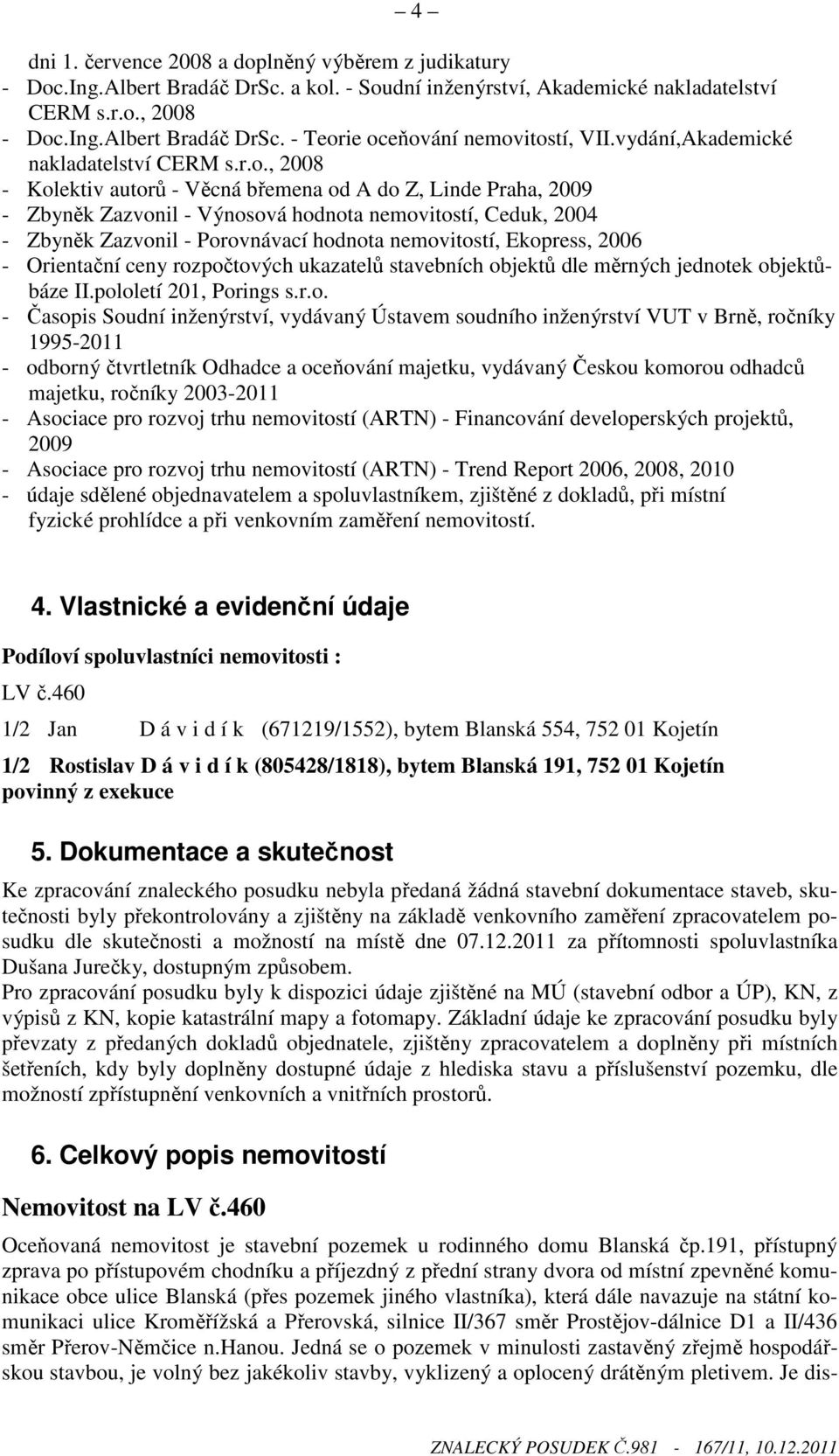 , 2008 - Kolektiv autorů - Věcná břemena od A do Z, Linde Praha, 2009 - Zbyněk Zazvonil - Výnosová hodnota nemovitostí, Ceduk, 2004 - Zbyněk Zazvonil - Porovnávací hodnota nemovitostí, Ekopress, 2006