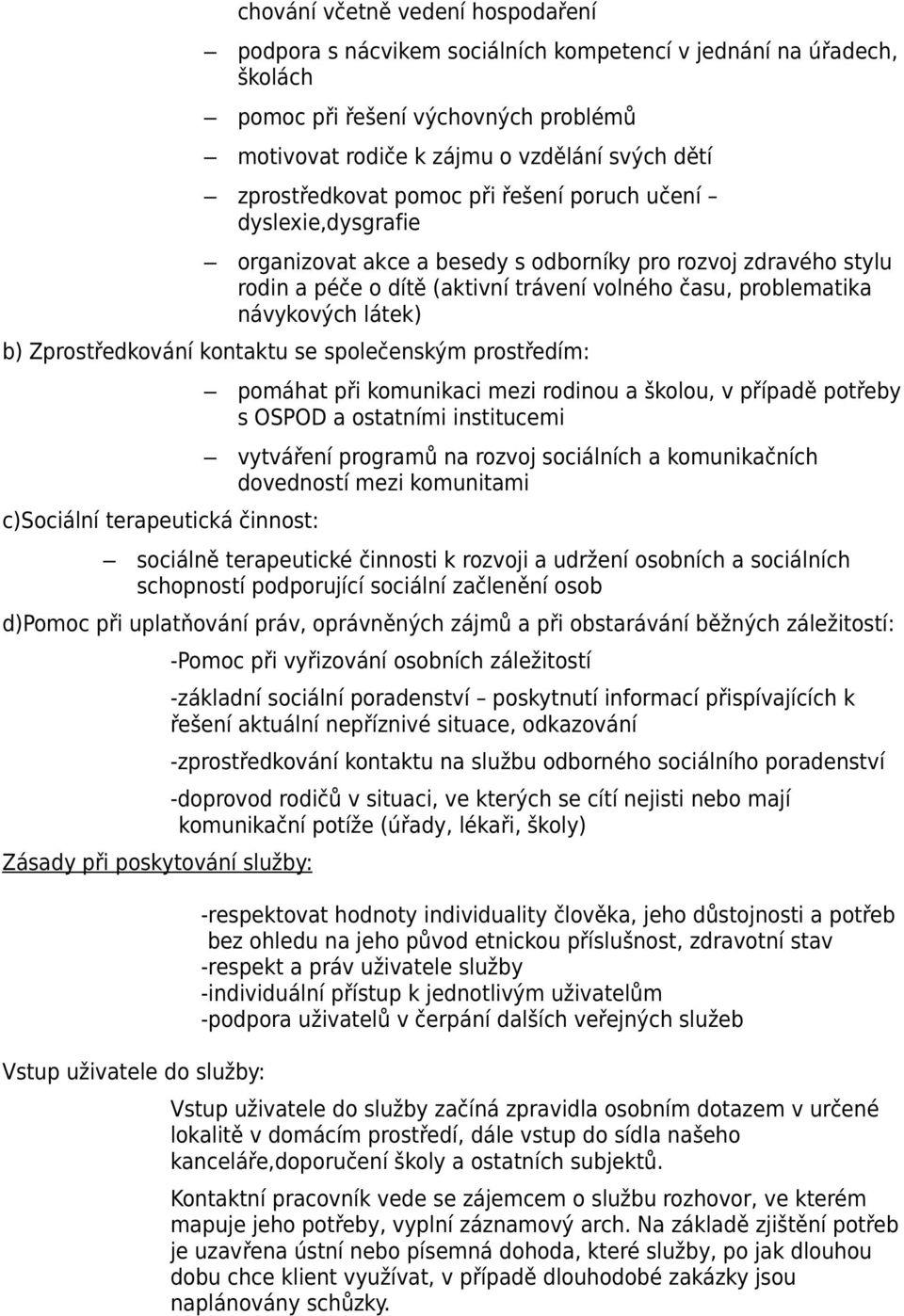 návykových látek) b) Zprostředkování kontaktu se společenským prostředím: c)sociální terapeutická činnost: pomáhat při komunikaci mezi rodinou a školou, v případě potřeby s OSPOD a ostatními