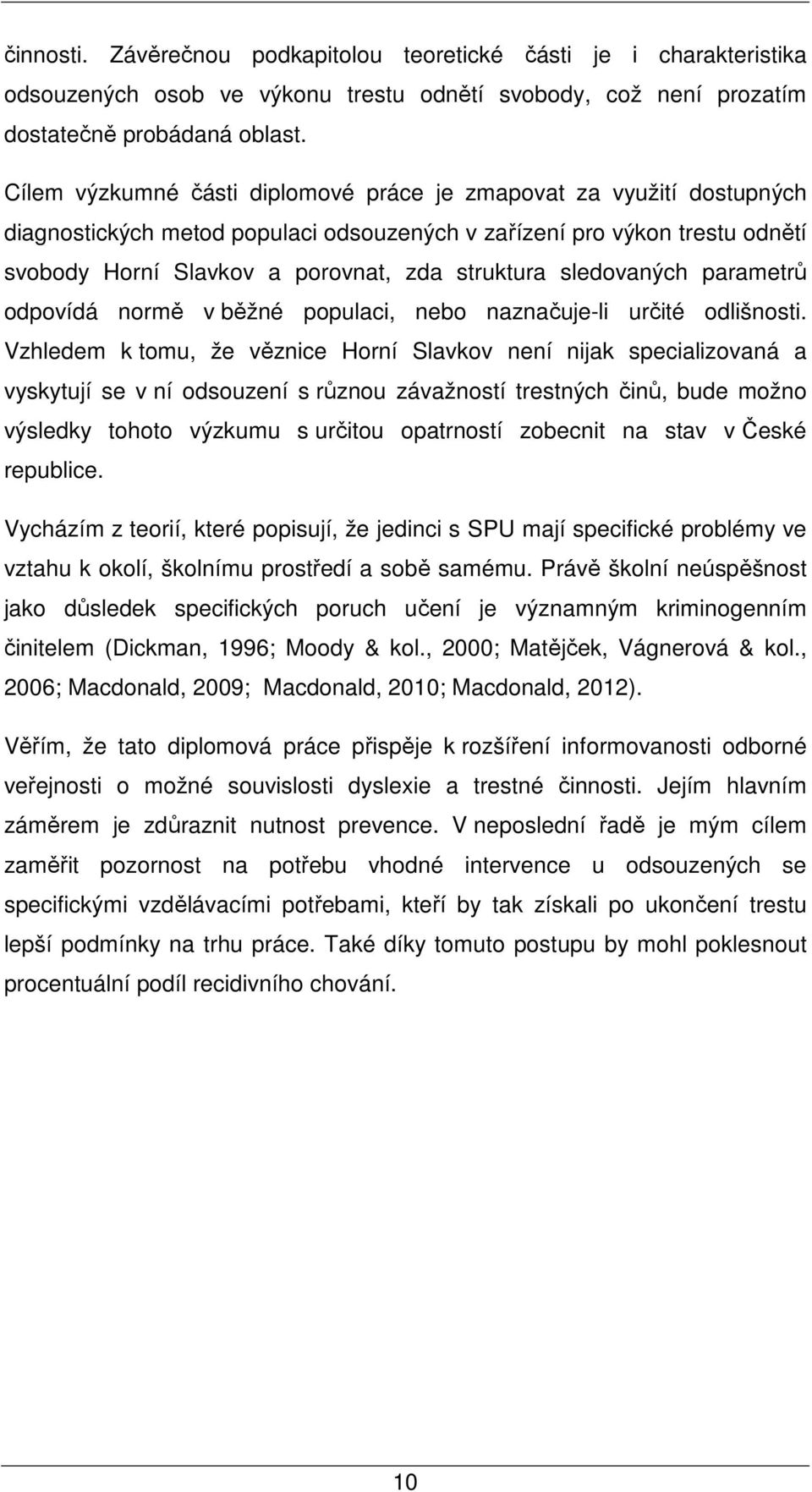 sledovaných parametrů odpovídá normě v běžné populaci, nebo naznačuje-li určité odlišnosti.