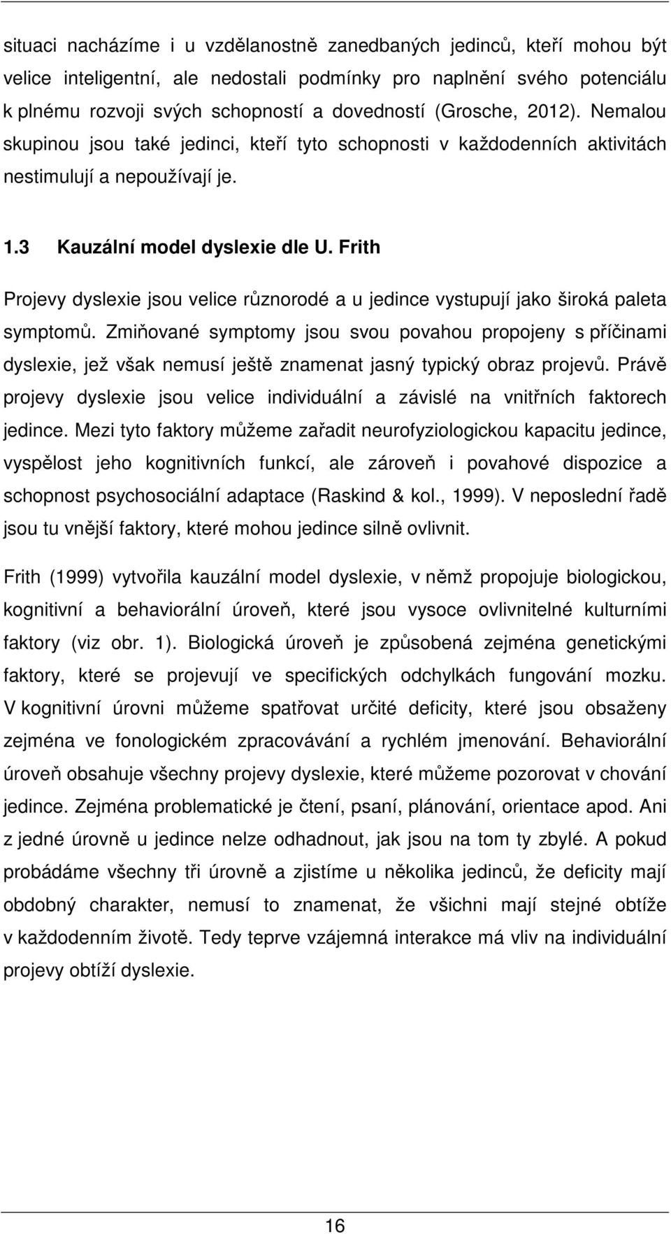 Frith Projevy dyslexie jsou velice různorodé a u jedince vystupují jako široká paleta symptomů.