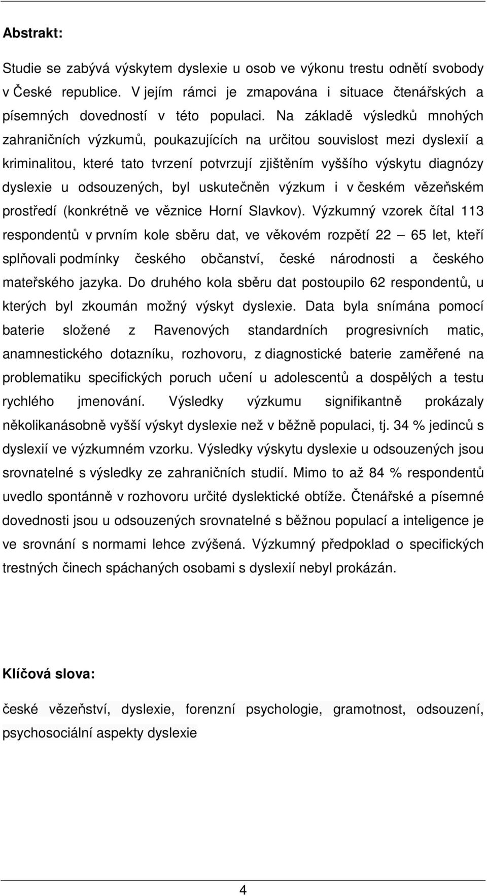 odsouzených, byl uskutečněn výzkum i v českém vězeňském prostředí (konkrétně ve věznice Horní Slavkov).