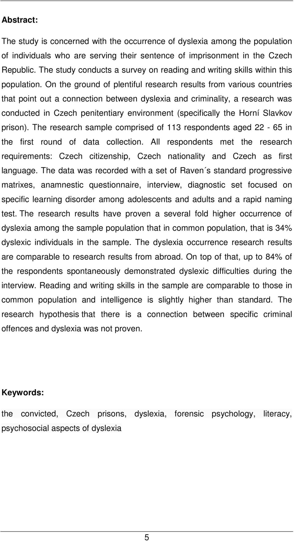 On the ground of plentiful research results from various countries that point out a connection between dyslexia and criminality, a research was conducted in Czech penitentiary environment