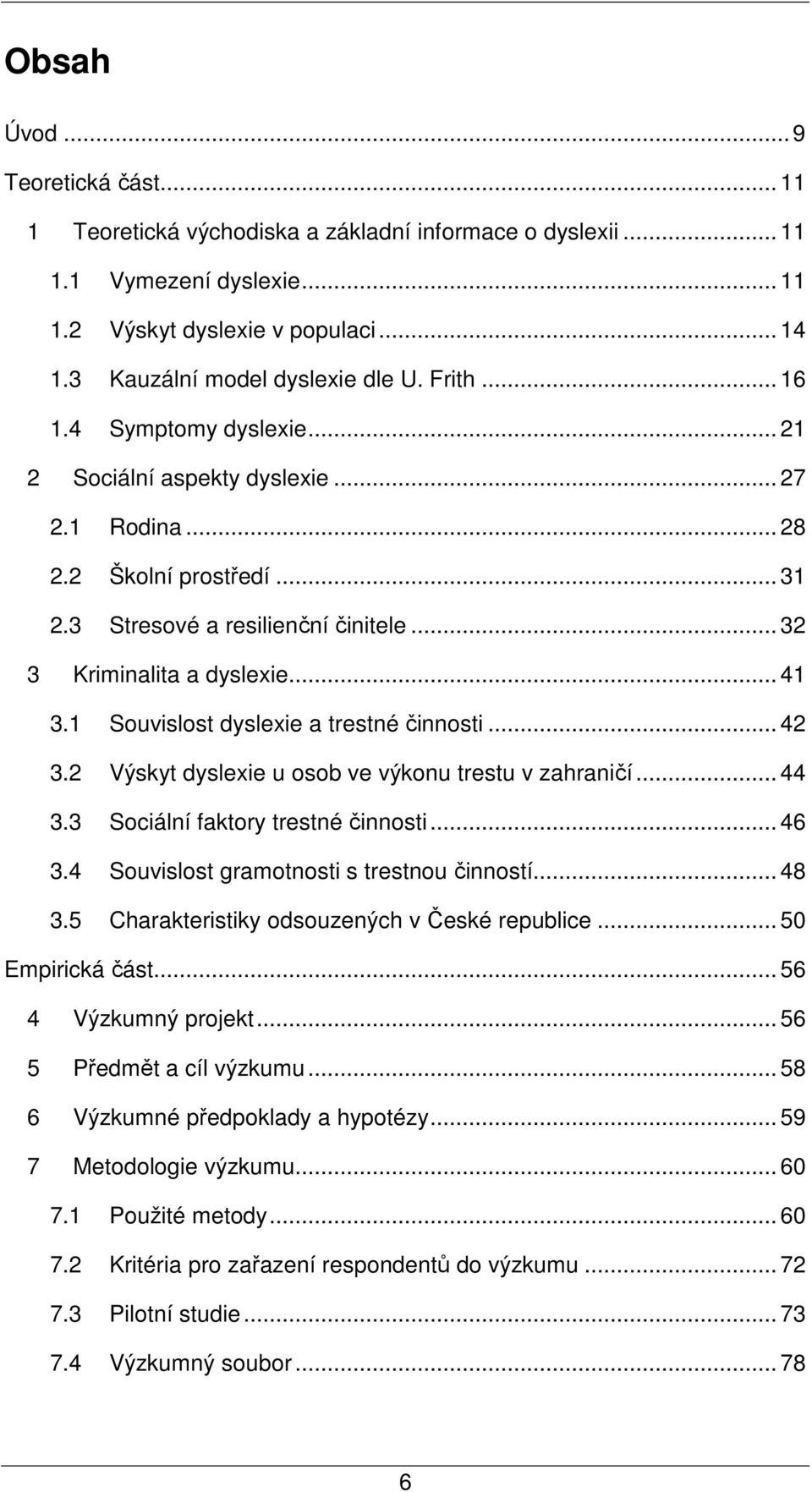 1 Souvislost dyslexie a trestné činnosti... 42 3.2 Výskyt dyslexie u osob ve výkonu trestu v zahraničí... 44 3.3 Sociální faktory trestné činnosti... 46 3.4 Souvislost gramotnosti s trestnou činností.