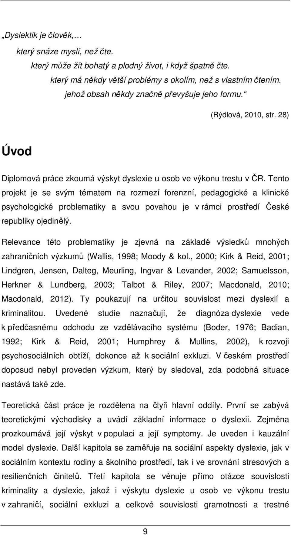 Tento projekt je se svým tématem na rozmezí forenzní, pedagogické a klinické psychologické problematiky a svou povahou je v rámci prostředí České republiky ojedinělý.