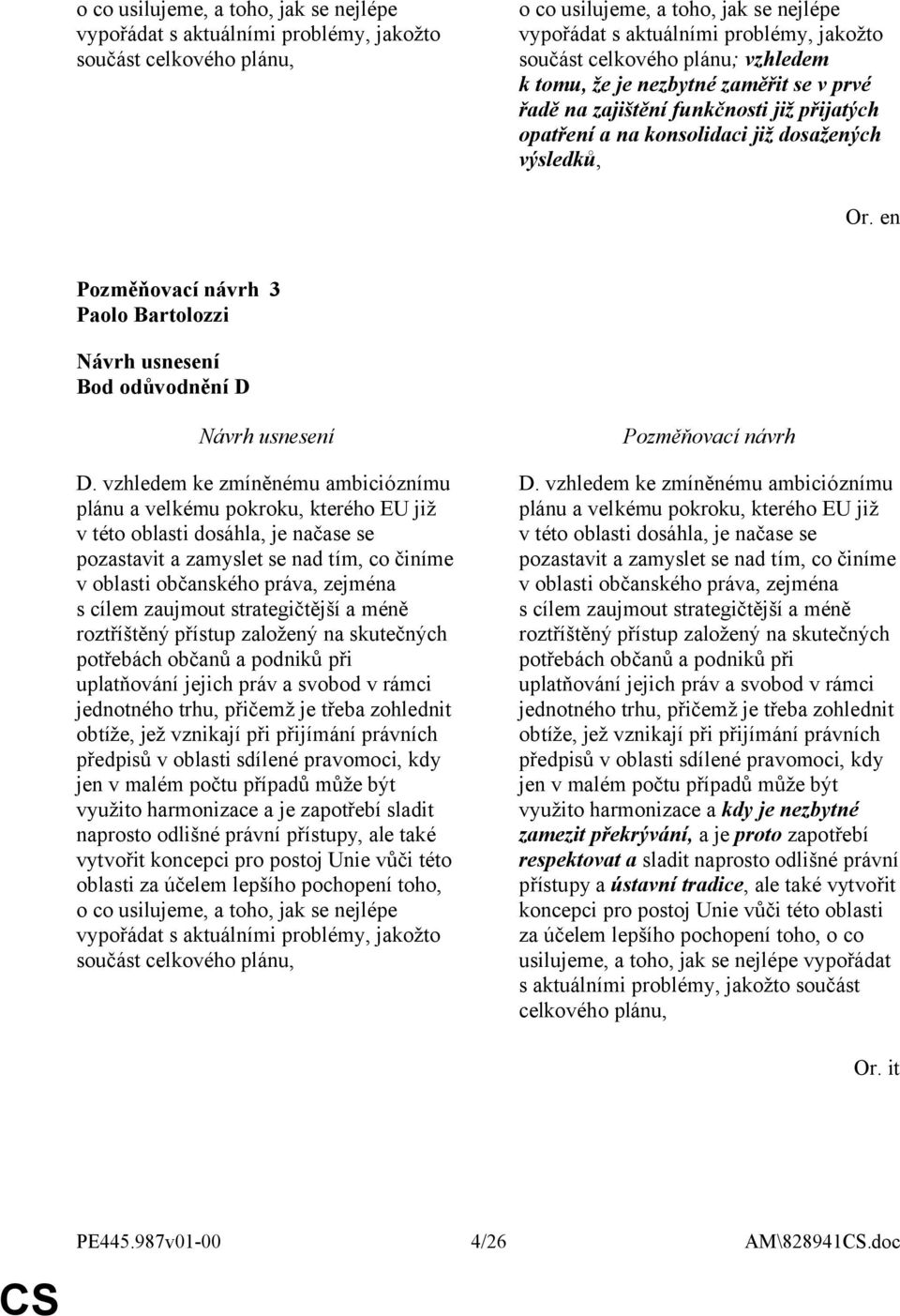 vzhledem ke zmíněnému ambicióznímu plánu a velkému pokroku, kterého EU již v této oblasti dosáhla, je načase se pozastavit a zamyslet se nad tím, co činíme v oblasti občanského práva, zejména s cílem