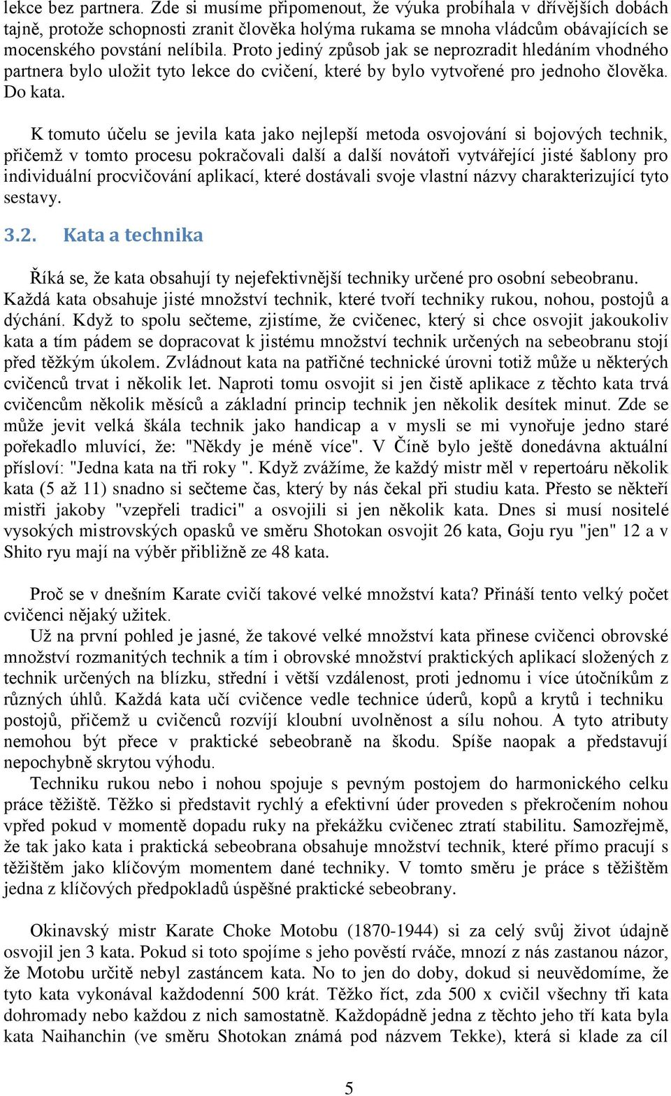 Proto jediný způsob jak se neprozradit hledáním vhodného partnera bylo uložit tyto lekce do cvičení, které by bylo vytvořené pro jednoho člověka. Do kata.