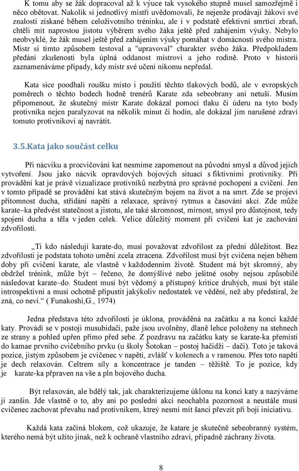 svého žáka ještě před zahájením výuky. Nebylo neobvyklé, že žák musel ještě před zahájením výuky pomáhat v domácnosti svého mistra. Mistr si tímto způsobem testoval a "upravoval" charakter svého žáka.