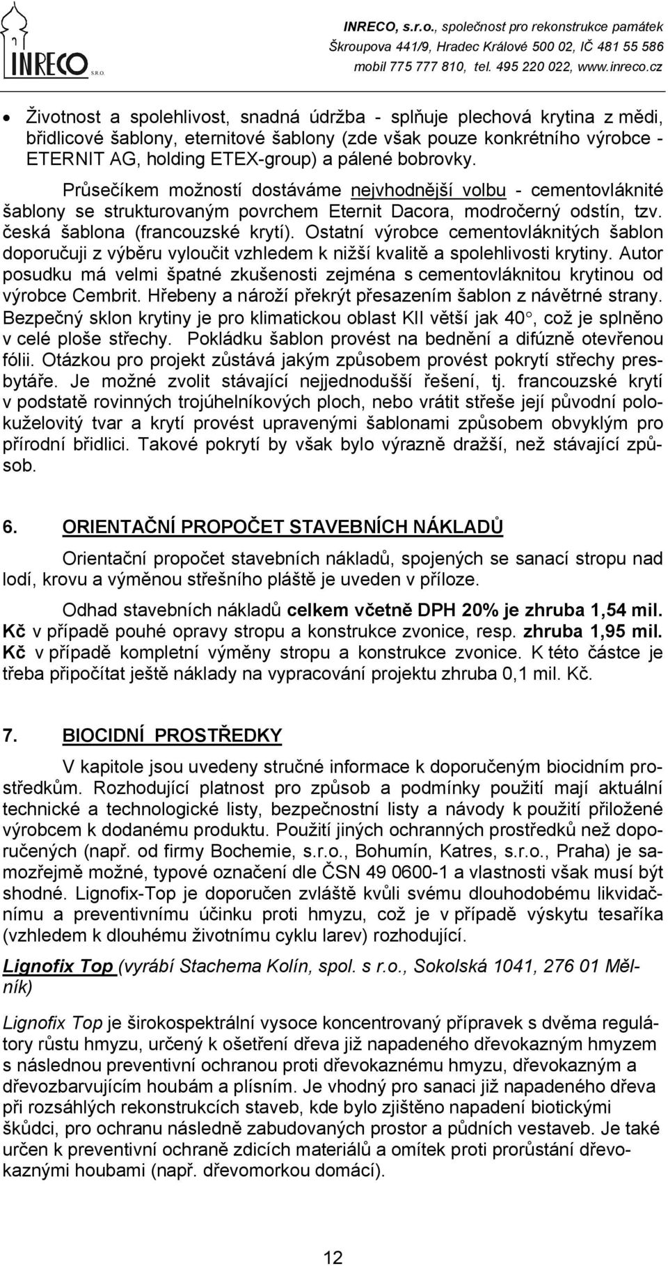 Ostatní výrobce cementovláknitých šablon doporučuji z výběru vyloučit vzhledem k nižší kvalitě a spolehlivosti krytiny.