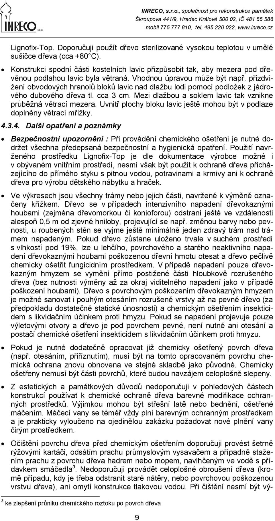 přizdvižení obvodových hranolů bloků lavic nad dlažbu lodi pomocí podložek z jádrového dubového dřeva tl. cca 3 cm. Mezi dlažbou a soklem lavic tak vznikne průběžná větrací mezera.