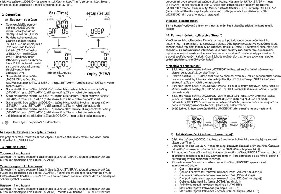 Po dobu asi dvou sekund podržte stlačené tlačítko SET/LAP/, na displeji bliká 12 nebo 24. Pomocí tlačítek ST./SP./+ nebo SET/LAP/ nyní můžete zvolit 12hodinový nebo 24hodinový modus zobrazení času.