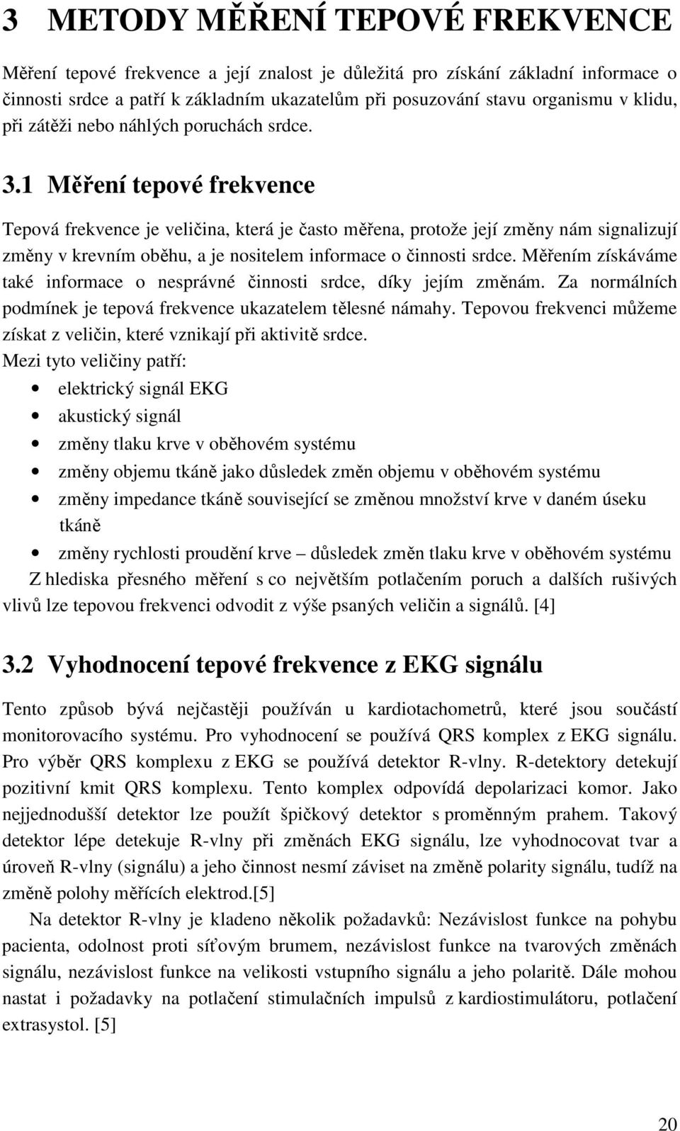 1 Měření tepové frekvence Tepová frekvence je veličina, která je často měřena, protože její změny nám signalizují změny v krevním oběhu, a je nositelem informace o činnosti srdce.