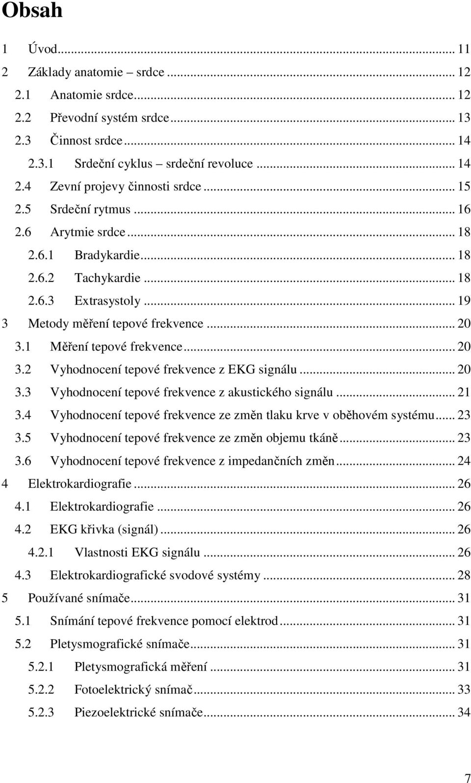 .. 20 3.2 Vyhodnocení tepové frekvence z EKG signálu... 20 3.3 Vyhodnocení tepové frekvence z akustického signálu... 21 3.4 Vyhodnocení tepové frekvence ze změn tlaku krve v oběhovém systému... 23 3.