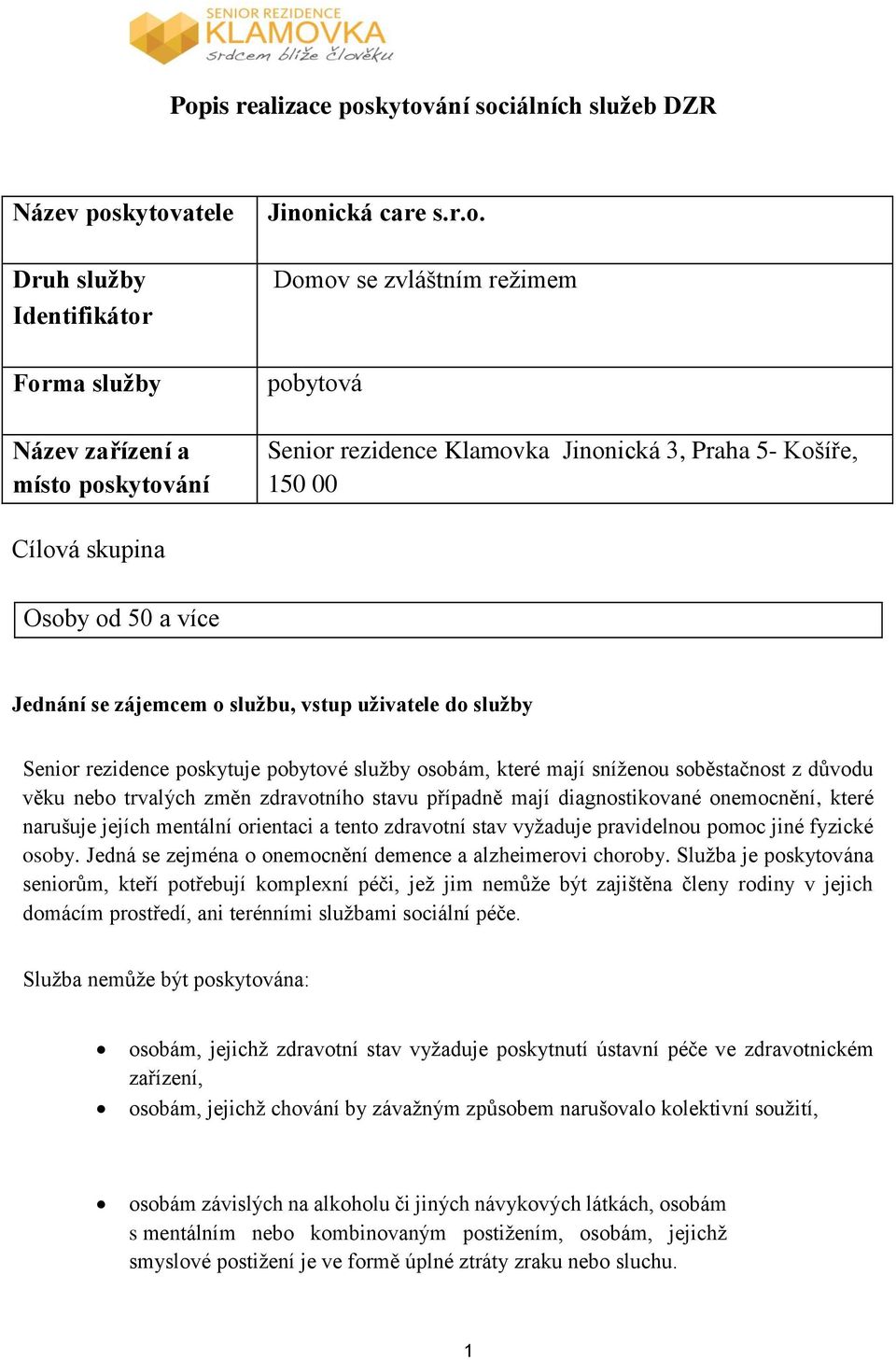 služby osobám, které mají sníženou soběstačnost z důvodu věku nebo trvalých změn zdravotního stavu případně mají diagnostikované onemocnění, které narušuje jejích mentální orientaci a tento zdravotní