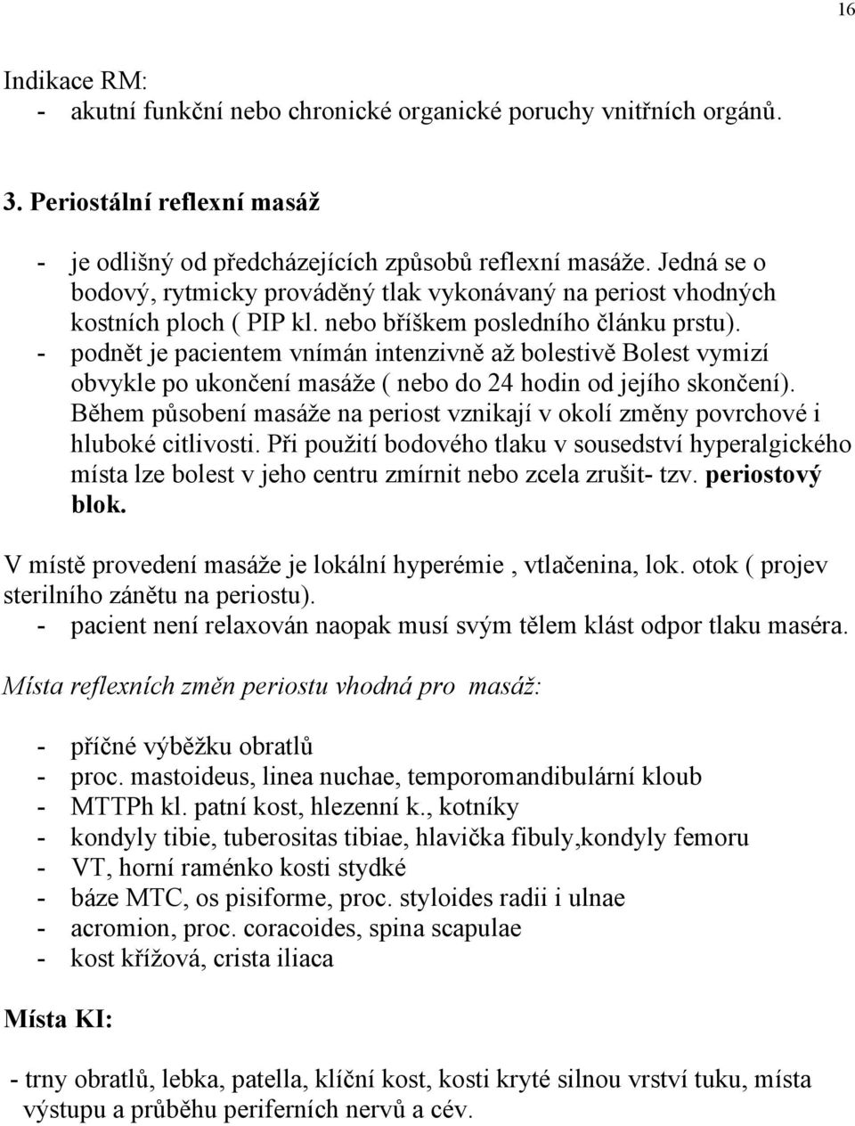 - podnět je pacientem vnímán intenzivně až bolestivě Bolest vymizí obvykle po ukončení masáže ( nebo do 24 hodin od jejího skončení).
