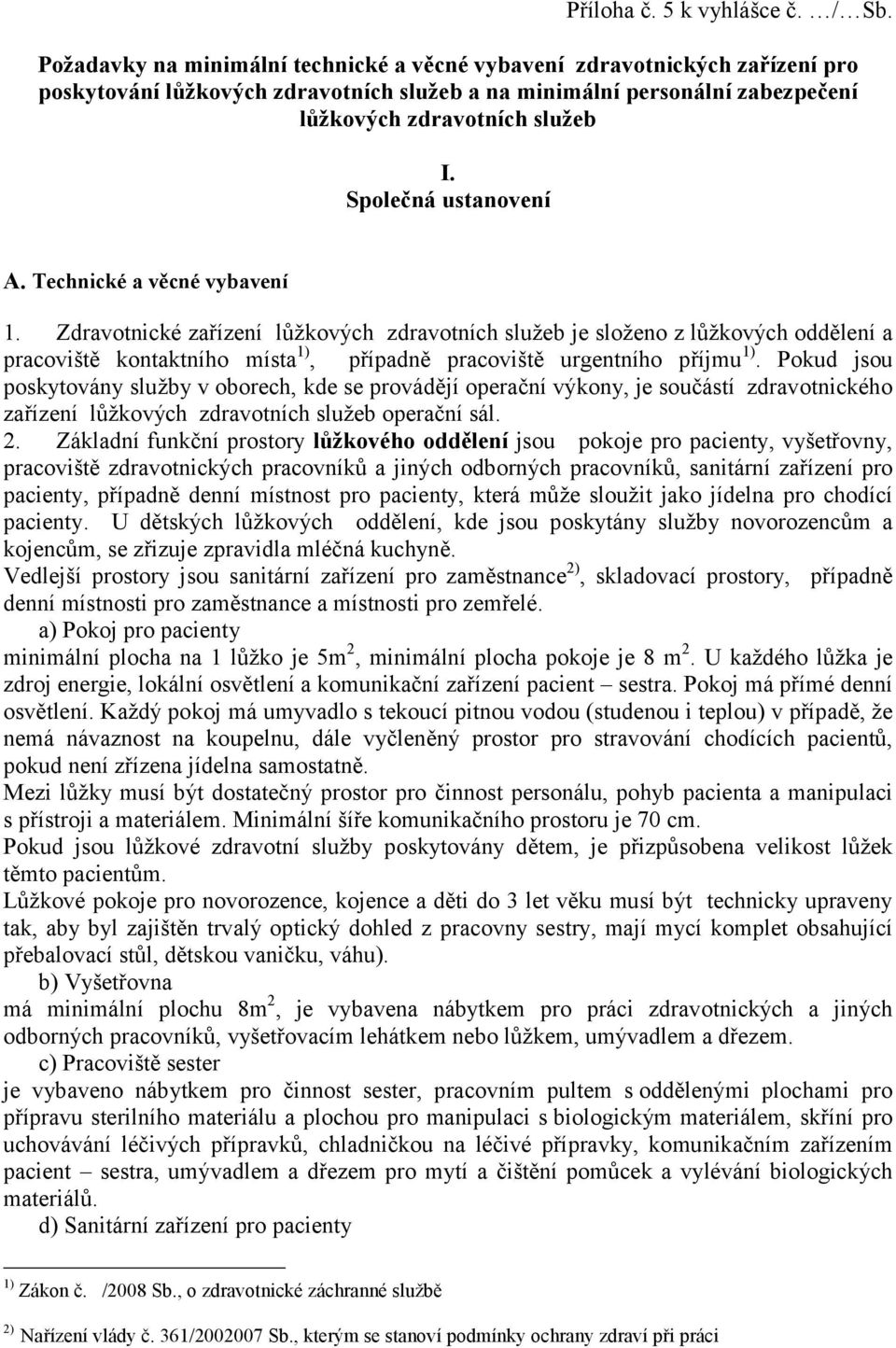 Společná ustanovení 1. Zdravotnické zařízení lůžkových zdravotních služeb je složeno z lůžkových oddělení a pracoviště kontaktního místa 1), případně pracoviště urgentního příjmu 1).