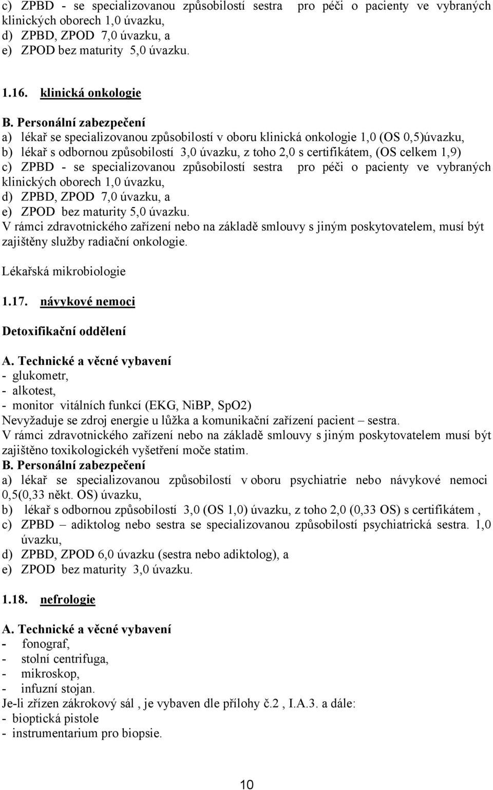 ZPBD, ZPOD 7,0 úvazku, a e) ZPOD bez maturity 5,0 úvazku. V rámci zdravotnického zařízení nebo na základě smlouvy s jiným poskytovatelem, musí být zajištěny služby radiační onkologie.