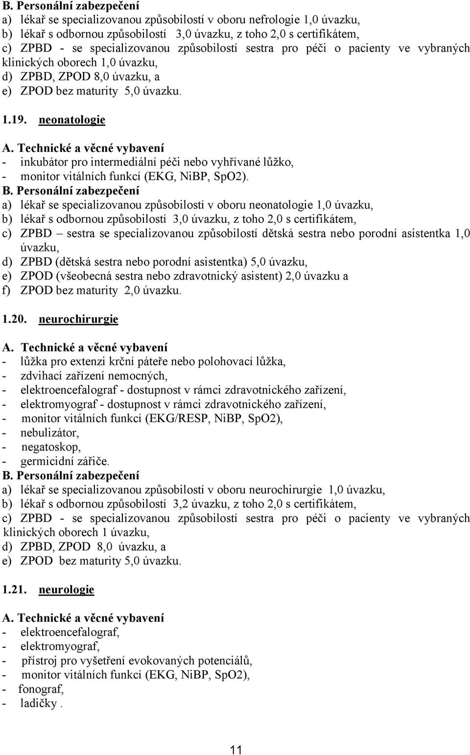 a) lékař se specializovanou způsobilostí v oboru neonatologie 1,0 úvazku, b) lékař s odbornou způsobilostí 3,0 úvazku, z toho 2,0 s certifikátem, c) ZPBD sestra se specializovanou způsobilostí dětská