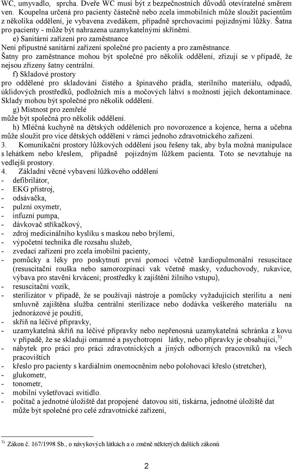 Šatna pro pacienty - může být nahrazena uzamykatelnými skříněmi. e) Sanitární zařízení pro zaměstnance Není přípustné sanitární zařízení společné pro pacienty a pro zaměstnance.