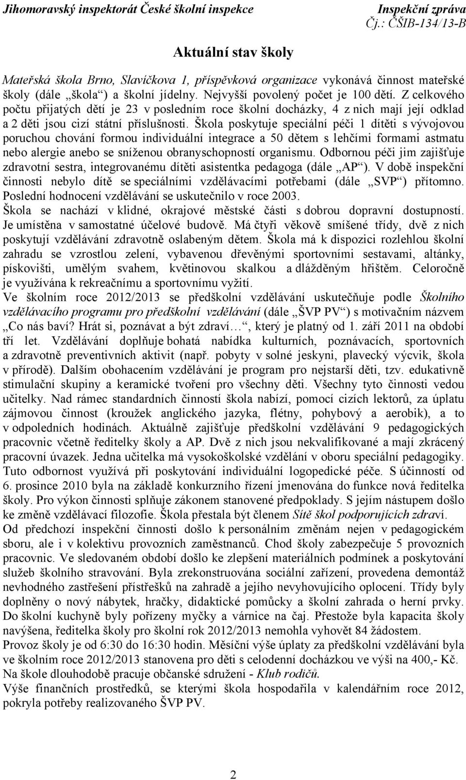 Škola poskytuje speciální péči 1 dítěti s vývojovou poruchou chování formou individuální integrace a 50 dětem s lehčími formami astmatu nebo alergie anebo se sníženou obranyschopností organismu.