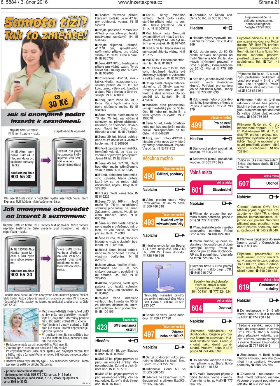 vydání inzertních novin Inzert Expres s SMS kódem místo Vašeho tel čísla Jak anonymně odpovědět na inzerát k seznámení: Napište SMS ve tvaru: IN IE xxxxxx text odpovědi Místo xxxxxx napíšete