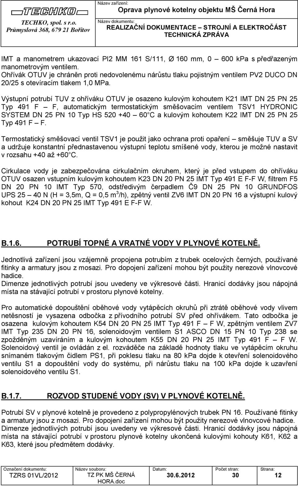 Výstupní potrubí TUV z ohříváku OTUV je osazeno kulovým kohoutem K21 IMT DN 25 PN 25 Typ 491 F F, automatickým termostatickým směšovacím ventilem TSV1 HYDRONIC SYSTEM DN 25 PN 10 Typ HS 520 +40 60 C