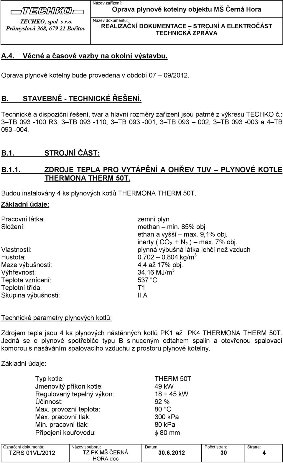 Budou instalovány 4 ks plynových kotlů THERMONA THERM 50T. Základní údaje: Pracovní látka: zemní plyn Složení: methan min. 85% obj. ethan a vyšší max. 9,1% obj. inerty ( CO 2 + N 2 ) max. 7% obj.