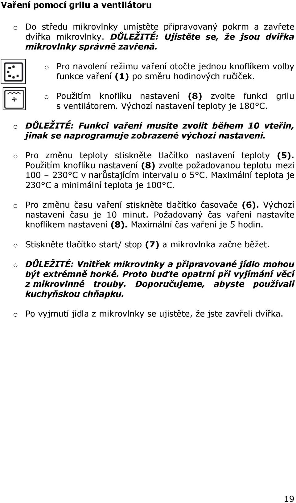 Výchozí nastavení teploty je 180 C. o DŮLEŽITÉ: Funkci vaření musíte zvolit během 10 vteřin, jinak se naprogramuje zobrazené výchozí nastavení.