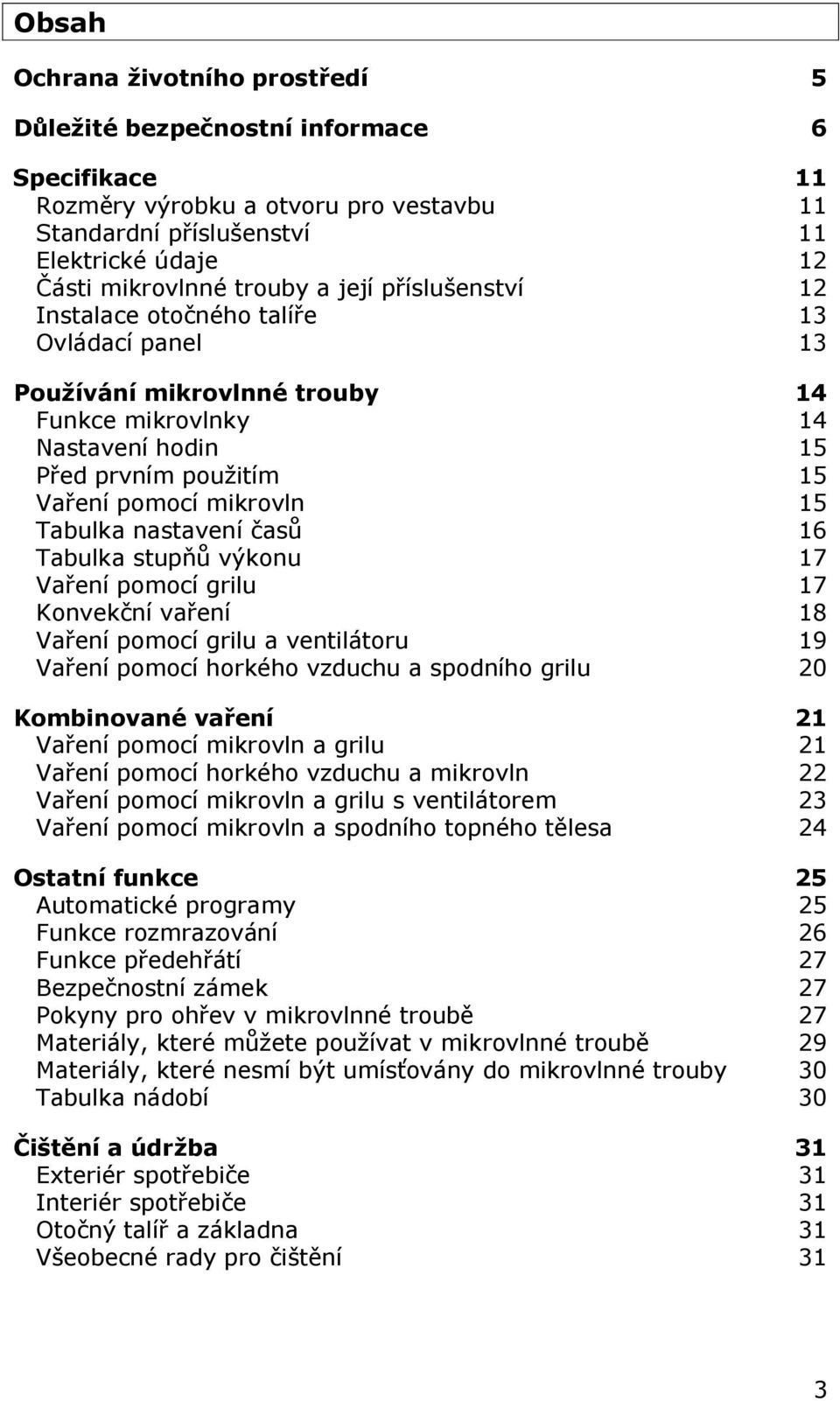 nastavení časů 16 Tabulka stupňů výkonu 17 Vaření pomocí grilu 17 Konvekční vaření 18 Vaření pomocí grilu a ventilátoru 19 Vaření pomocí horkého vzduchu a spodního grilu 20 Kombinované vaření 21