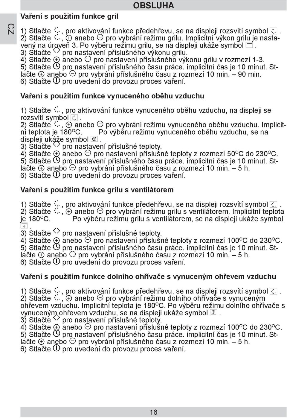 4) Stlačte anebo pro nastavení příslušného výkonu grilu v rozmezí 1-3. 5) Stlačte pro nastavení příslušného času práce. implicitní čas je 10 minut.