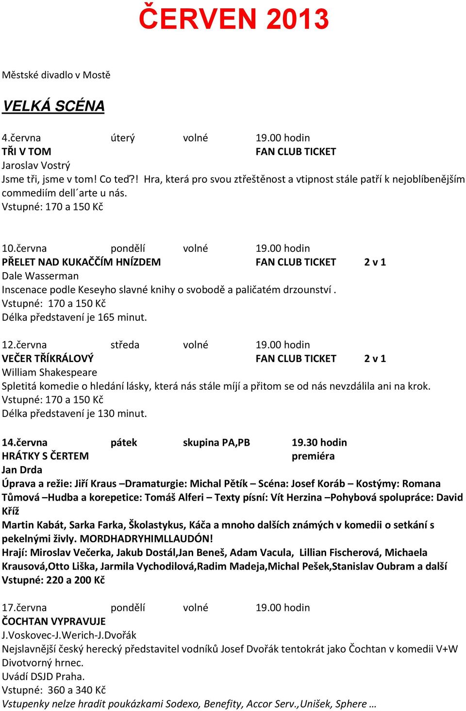 00 hodin PŘELET NAD KUKAČČÍM HNÍZDEM 2 v 1 Dale Wasserman Inscenace podle Keseyho slavné knihy o svobodě a paličatém drzounství. Délka představení je 165 minut. 12.června středa volné 19.