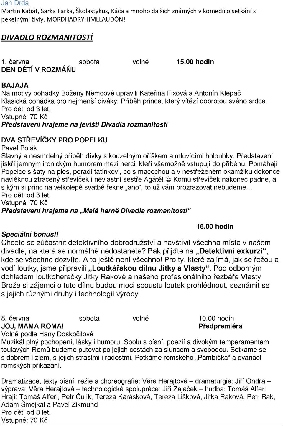 Představení jiskří jemným ironickým humorem mezi herci, kteří všemožně vstupují do příběhu.