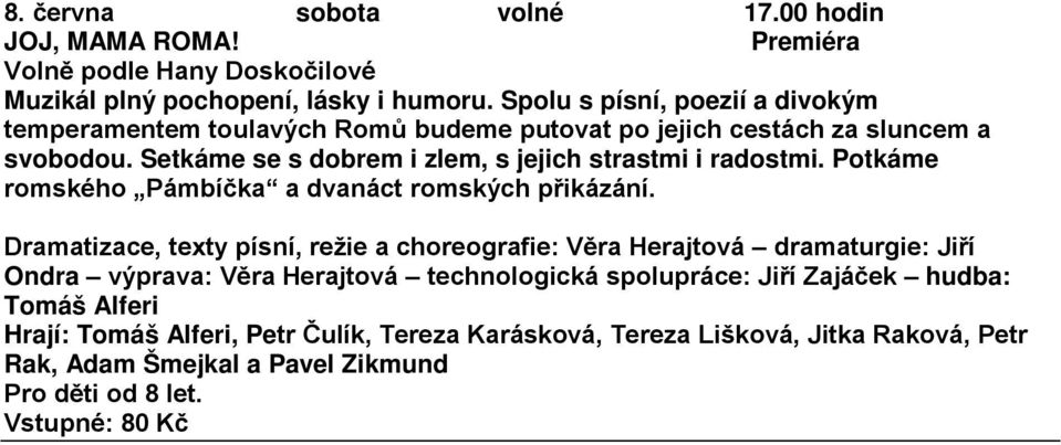 Setkáme se s dobrem i zlem, s jejich strastmi i radostmi. Potkáme romského Pámbíčka a dvanáct romských přikázání.