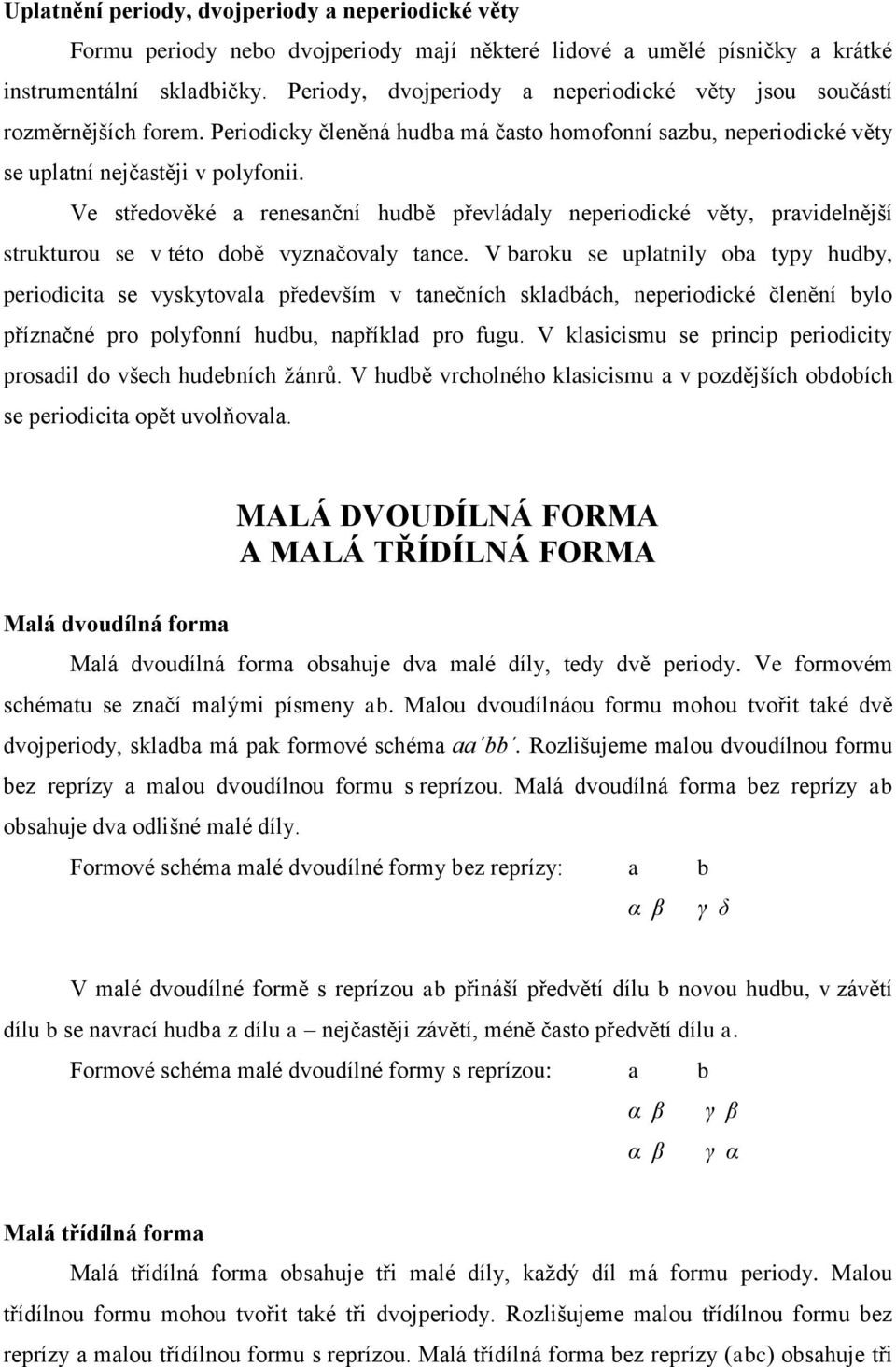 Ve středověké a renesanční hudbě převládaly neperiodické věty, pravidelnější strukturou se v této době vyznačovaly tance.