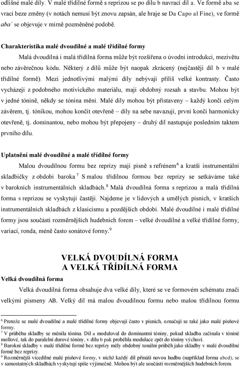 Charakteristika malé dvoudílné a malé třídílné formy Malá dvoudílná i malá třídílná forma může být rozšířena o úvodní introdukci, mezivětu nebo závěrečnou kódu.